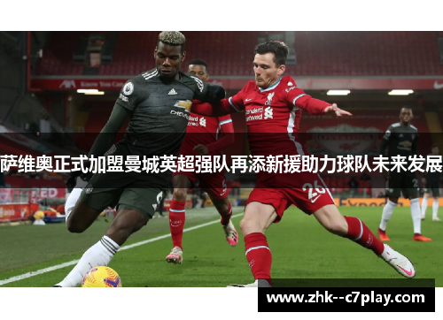 萨维奥正式加盟曼城英超强队再添新援助力球队未来发展