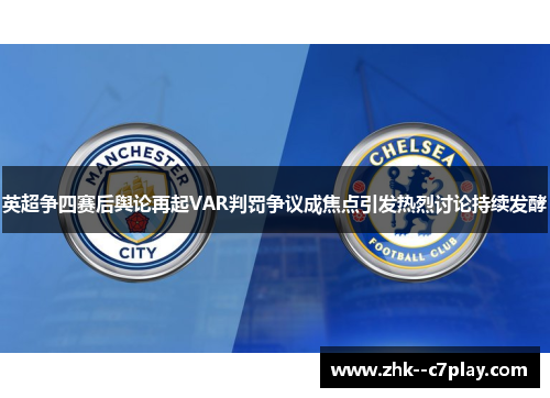 英超争四赛后舆论再起VAR判罚争议成焦点引发热烈讨论持续发酵
